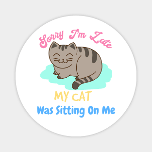 Sorry I'm Late, My Cat Was Sitting On Me Magnet